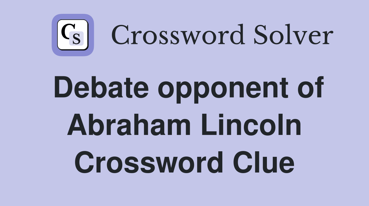 Debate opponent of Abraham Lincoln Crossword Clue
