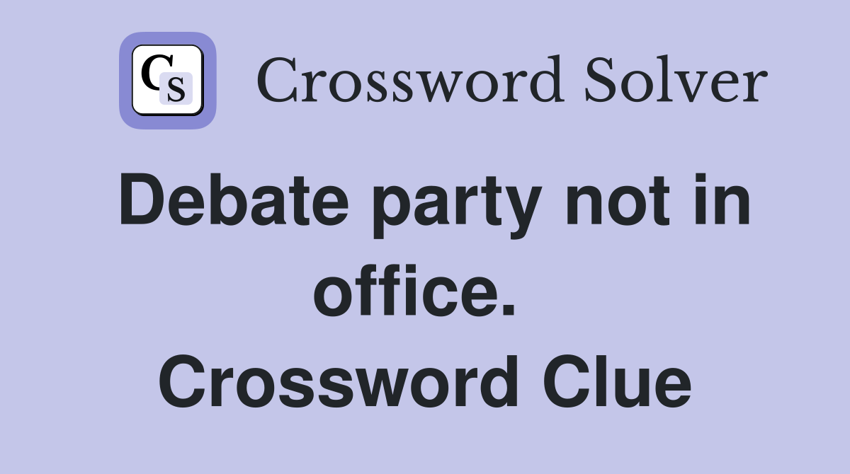 Debate party not in office.  Crossword Clue
