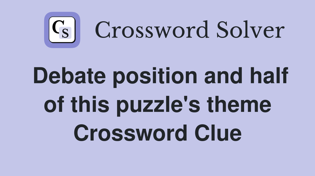 Debate position and half of this puzzle's theme Crossword Clue