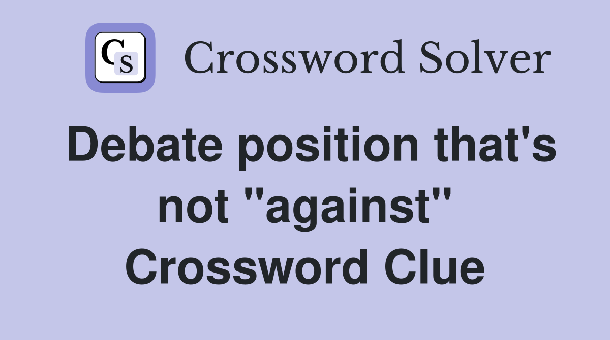 Debate position that's not "against" Crossword Clue