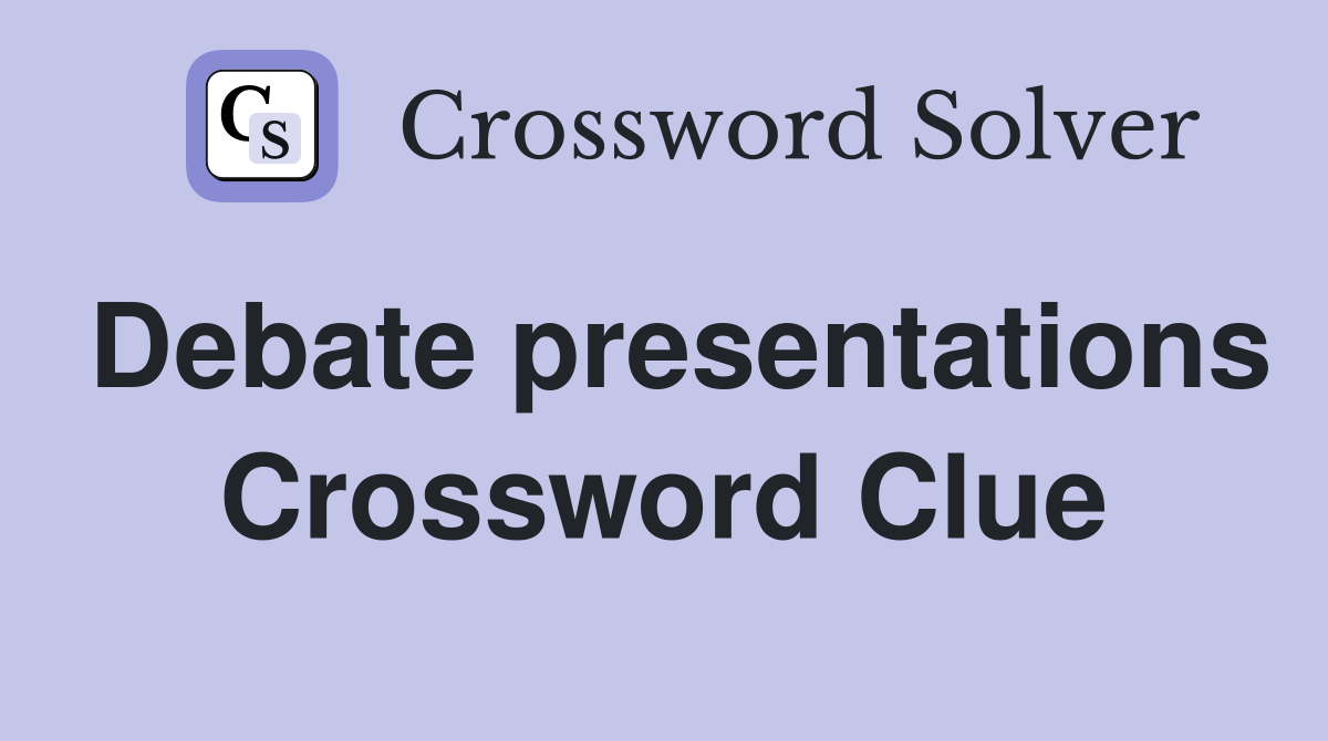 Debate presentations Crossword Clue