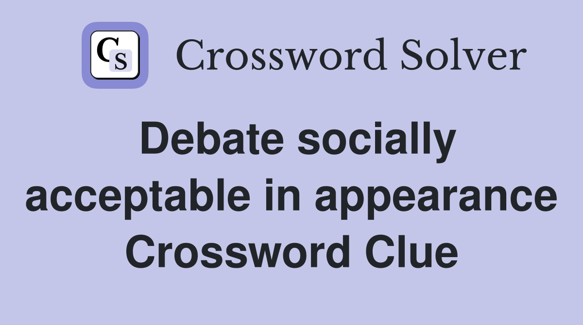 Debate socially acceptable in appearance Crossword Clue