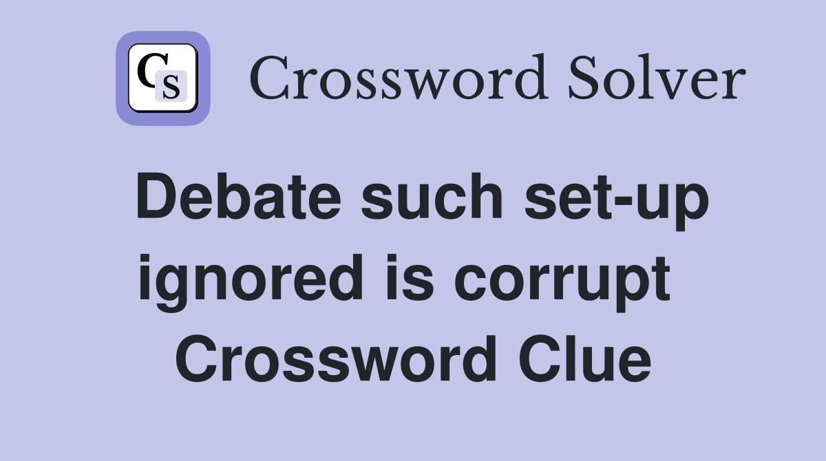 Debate such set-up ignored is corrupt  Crossword Clue