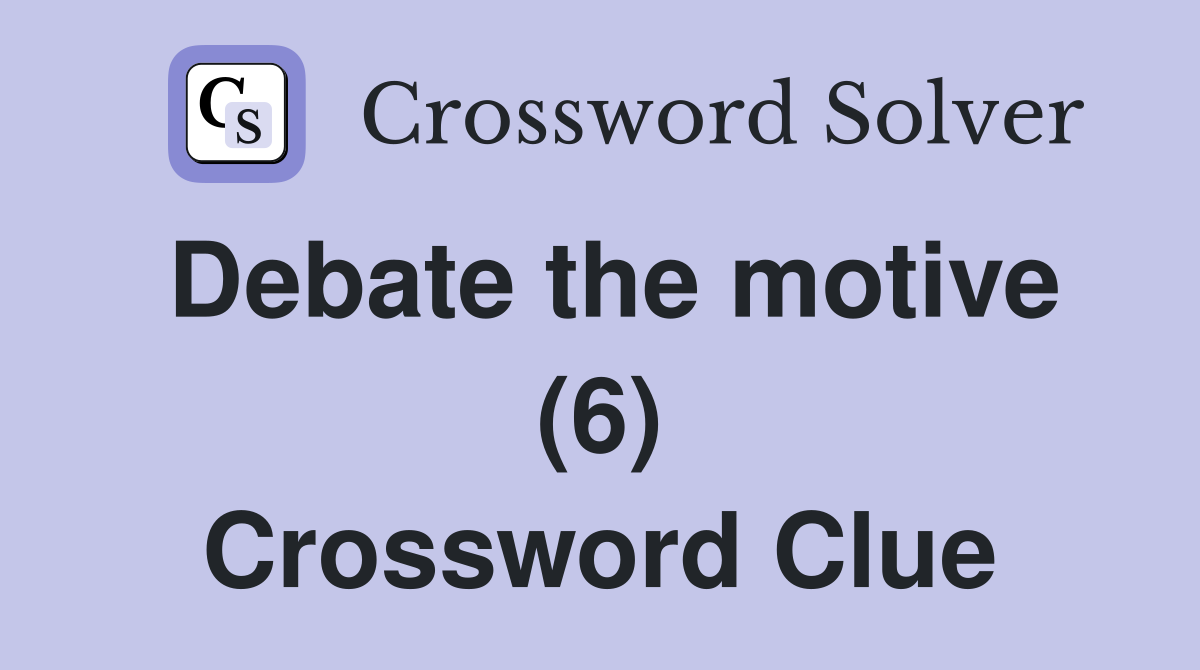 Debate the motive (6) Crossword Clue