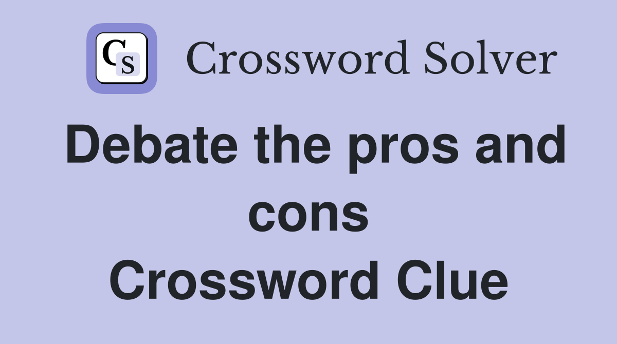 Debate the pros and cons Crossword Clue