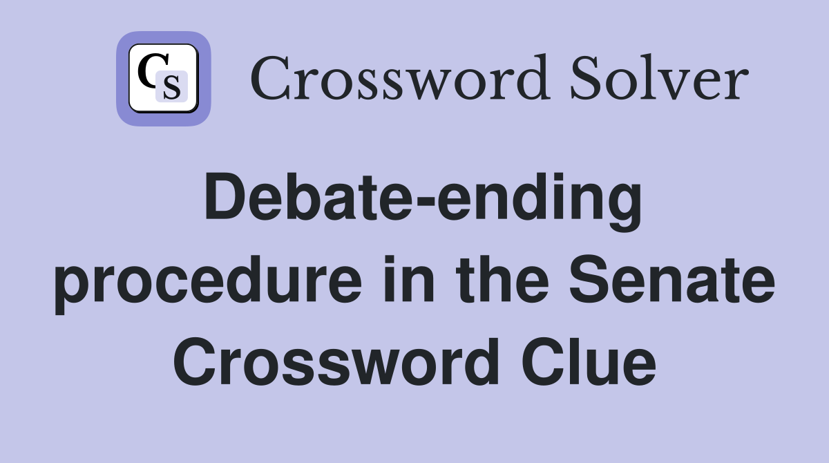 Debate-ending procedure in the Senate Crossword Clue