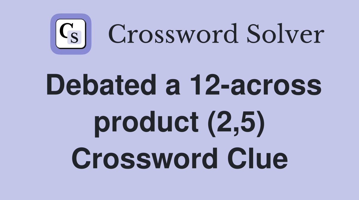 Debated a 12-across product (2,5) Crossword Clue