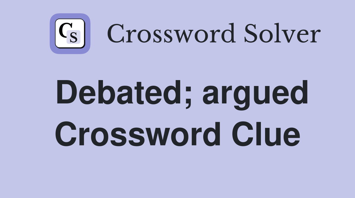 Debated; argued Crossword Clue