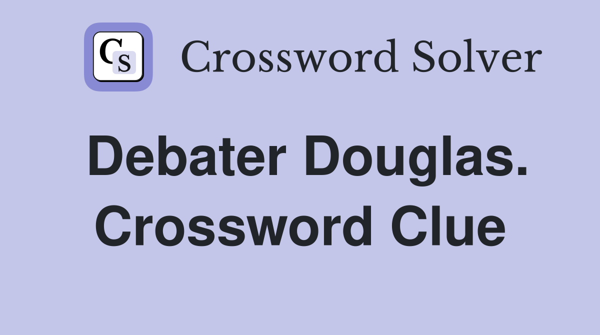 Debater Douglas. Crossword Clue