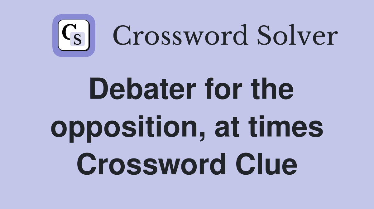 Debater for the opposition, at times Crossword Clue