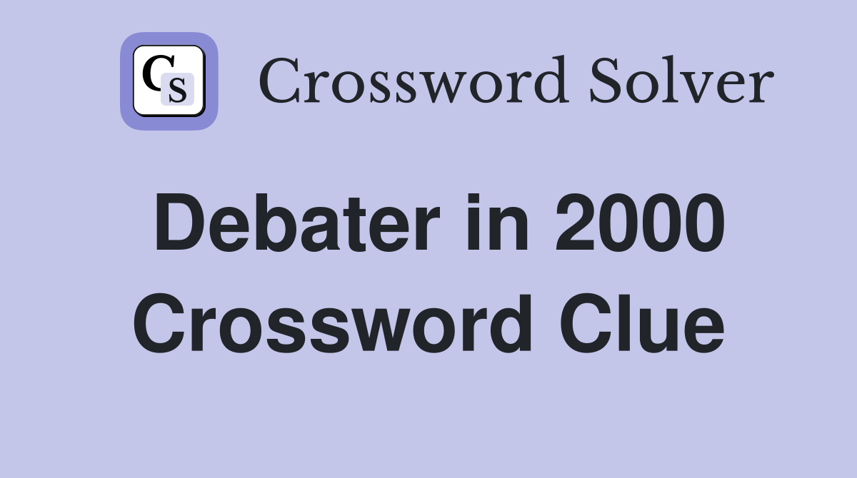 Debater in 2000 Crossword Clue