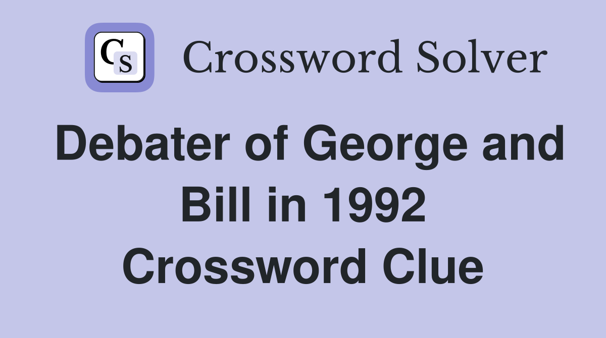 Debater of George and Bill in 1992 Crossword Clue