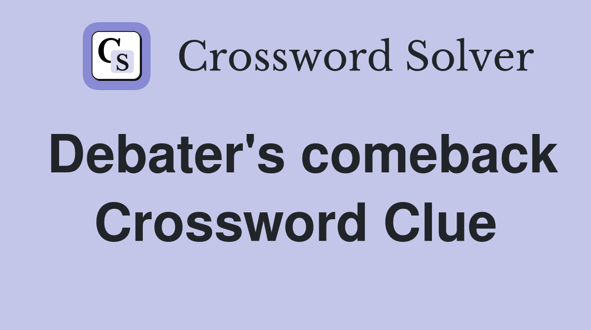 Debater's comeback Crossword Clue