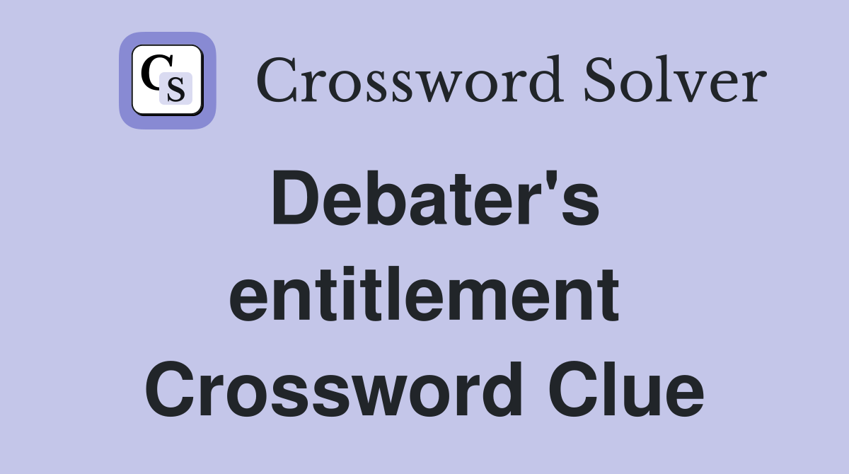 Debater's entitlement Crossword Clue
