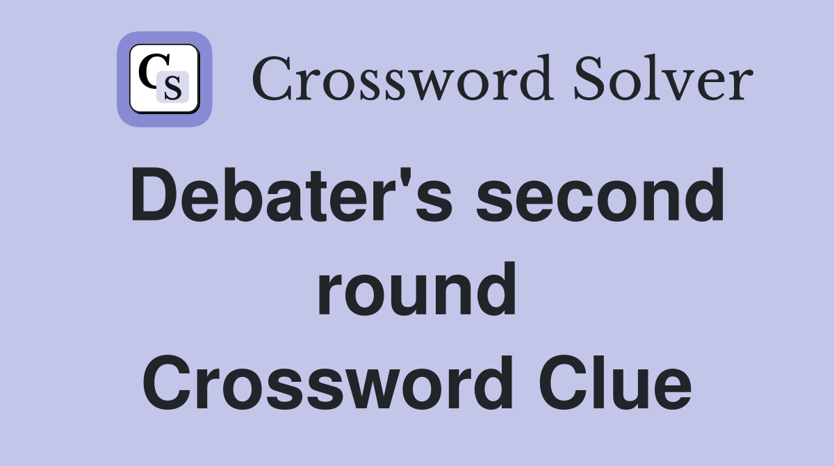 Debater's second round Crossword Clue
