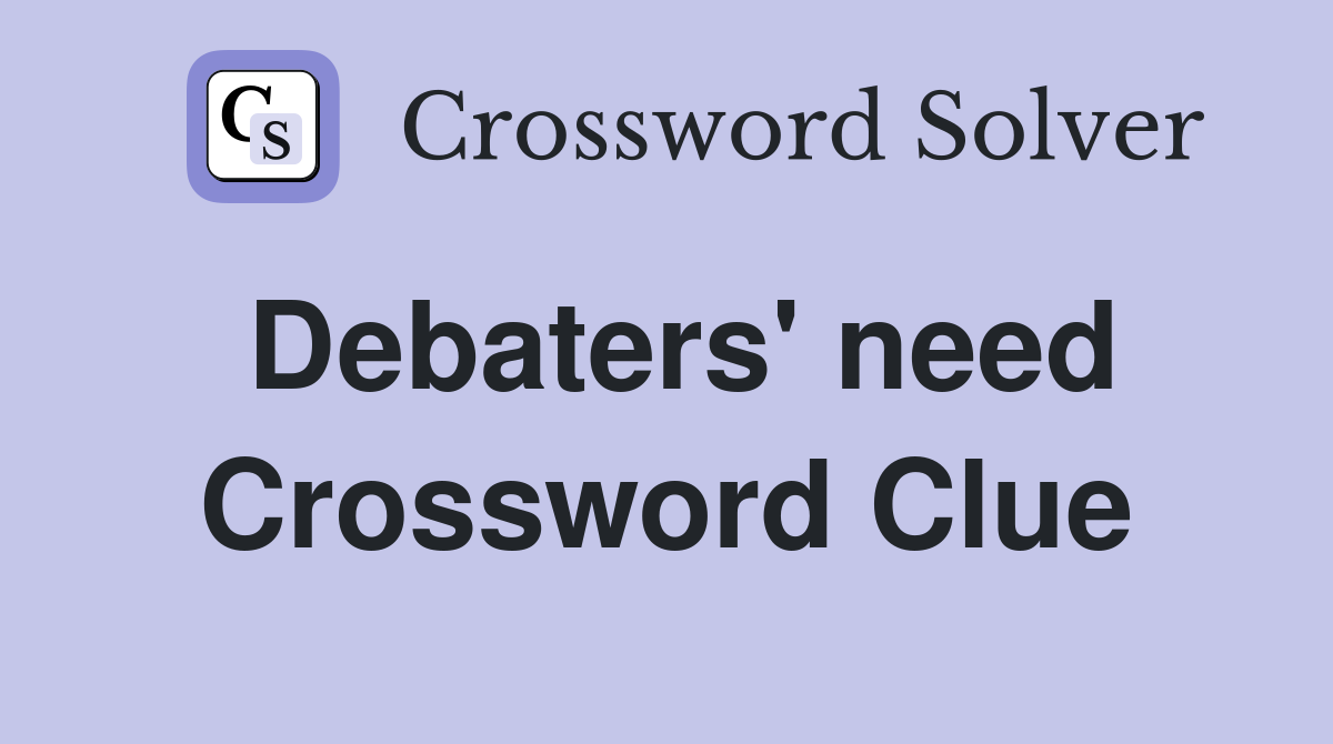 Debaters' need Crossword Clue