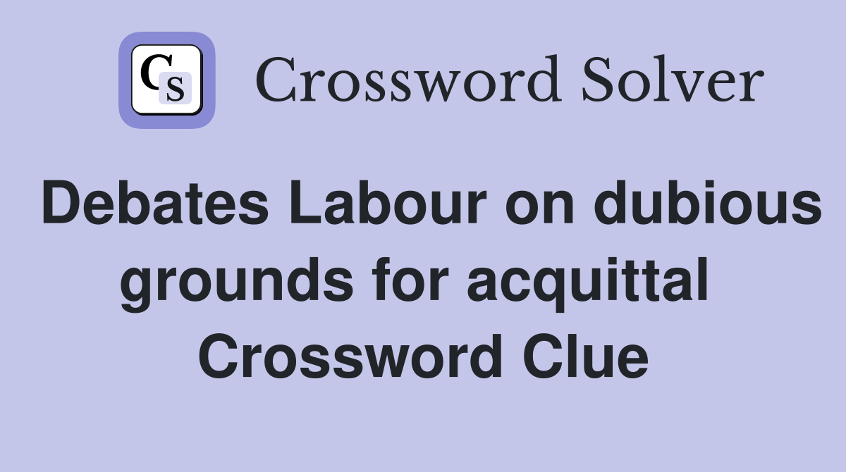 Debates Labour on dubious grounds for acquittal  Crossword Clue