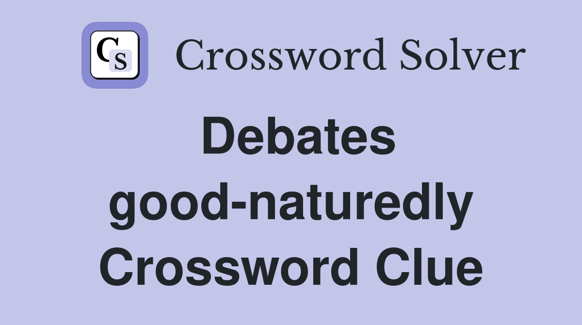 Debates good-naturedly Crossword Clue