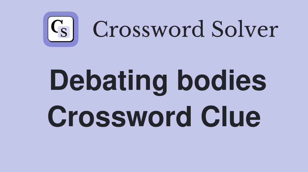 Debating bodies Crossword Clue