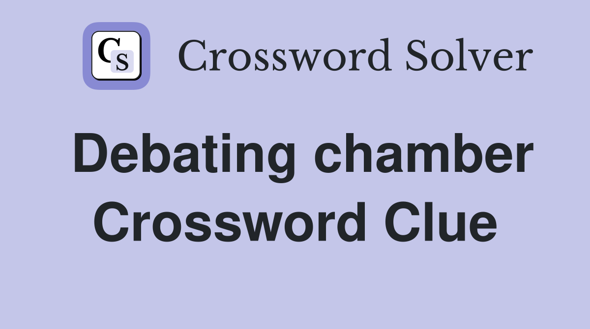 Debating chamber Crossword Clue