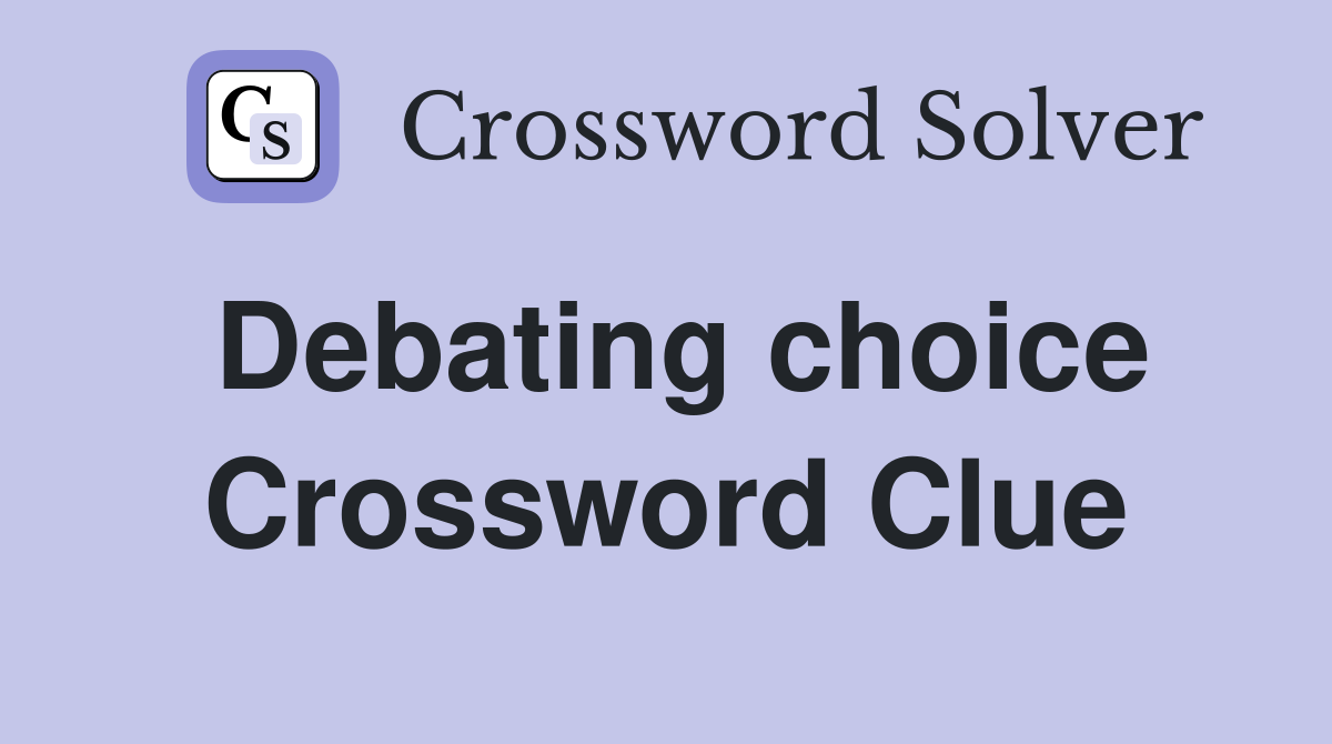 Debating choice Crossword Clue
