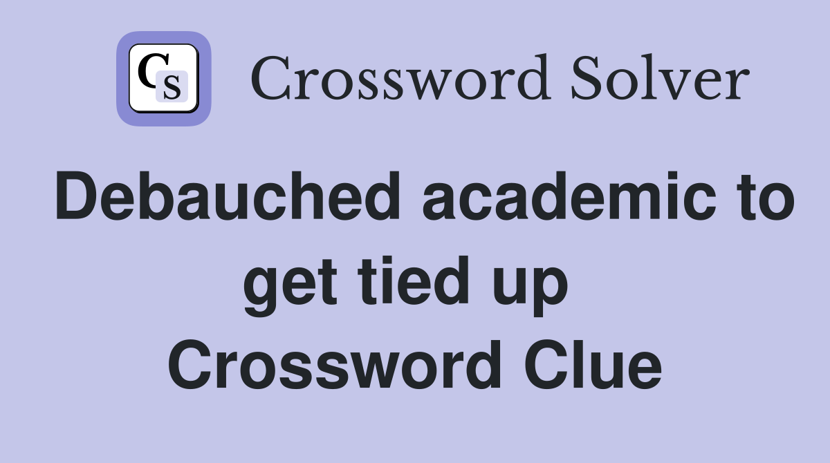Debauched academic to get tied up  Crossword Clue