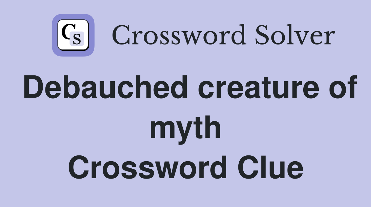 Debauched creature of myth Crossword Clue