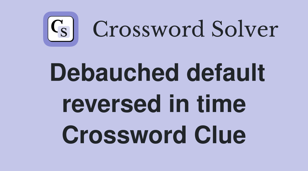Debauched default reversed in time Crossword Clue