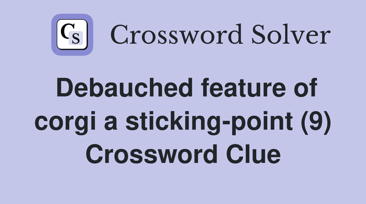 Debauched feature of corgi a sticking-point (9) Crossword Clue