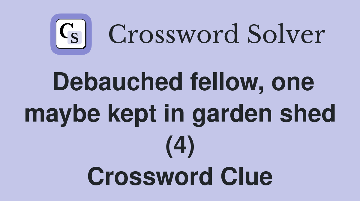 Debauched fellow, one maybe kept in garden shed (4) Crossword Clue