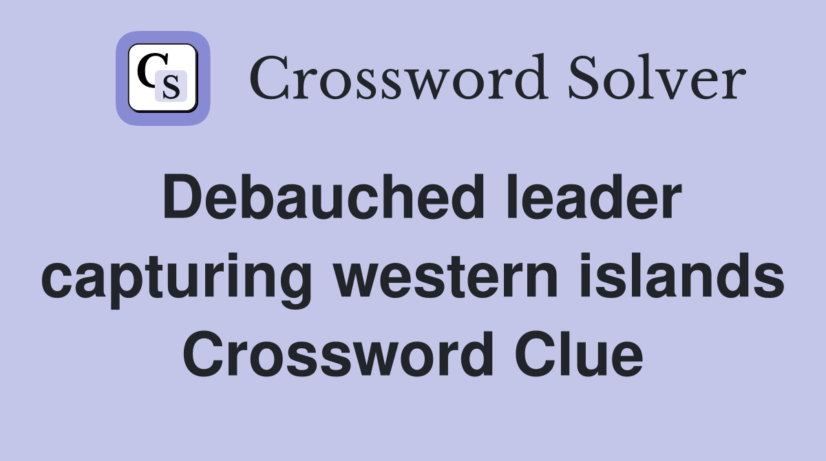 Debauched leader capturing western islands Crossword Clue