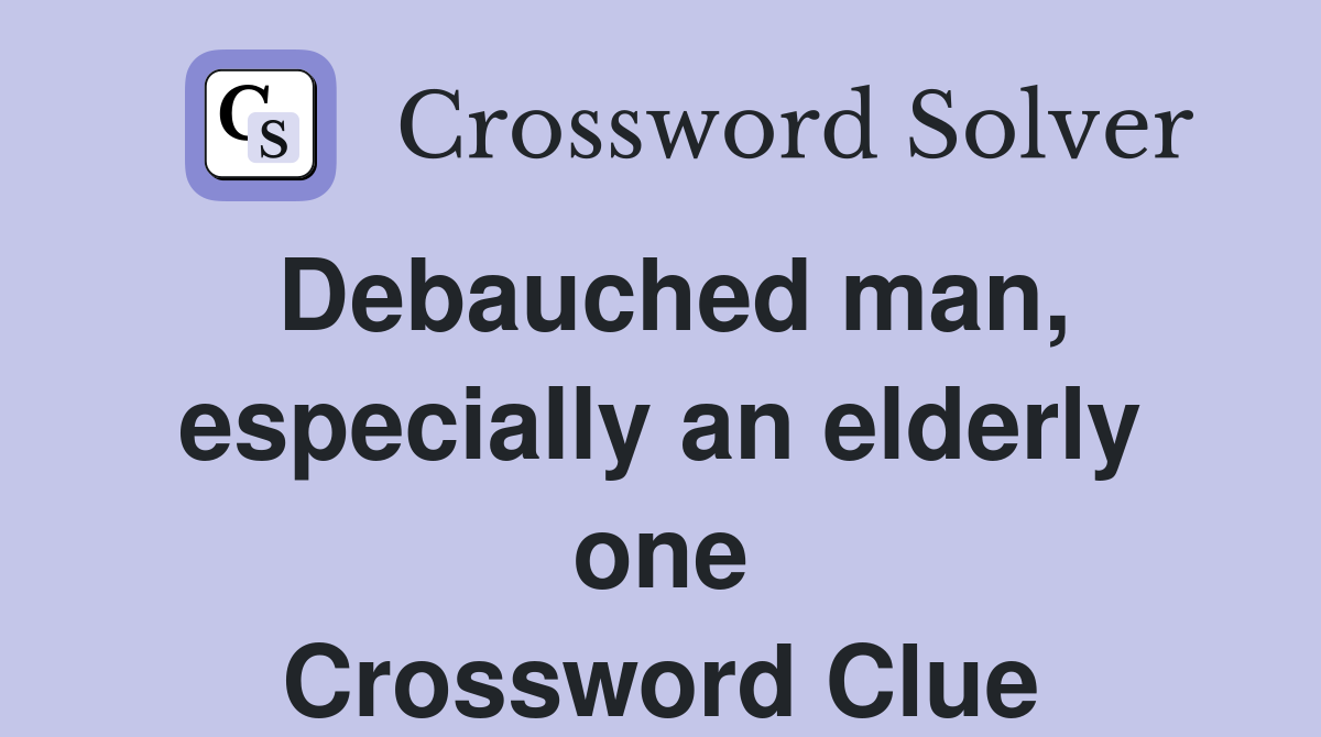 Debauched man, especially an elderly one Crossword Clue