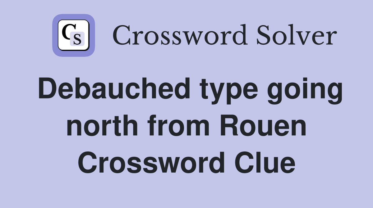 Debauched type going north from Rouen Crossword Clue