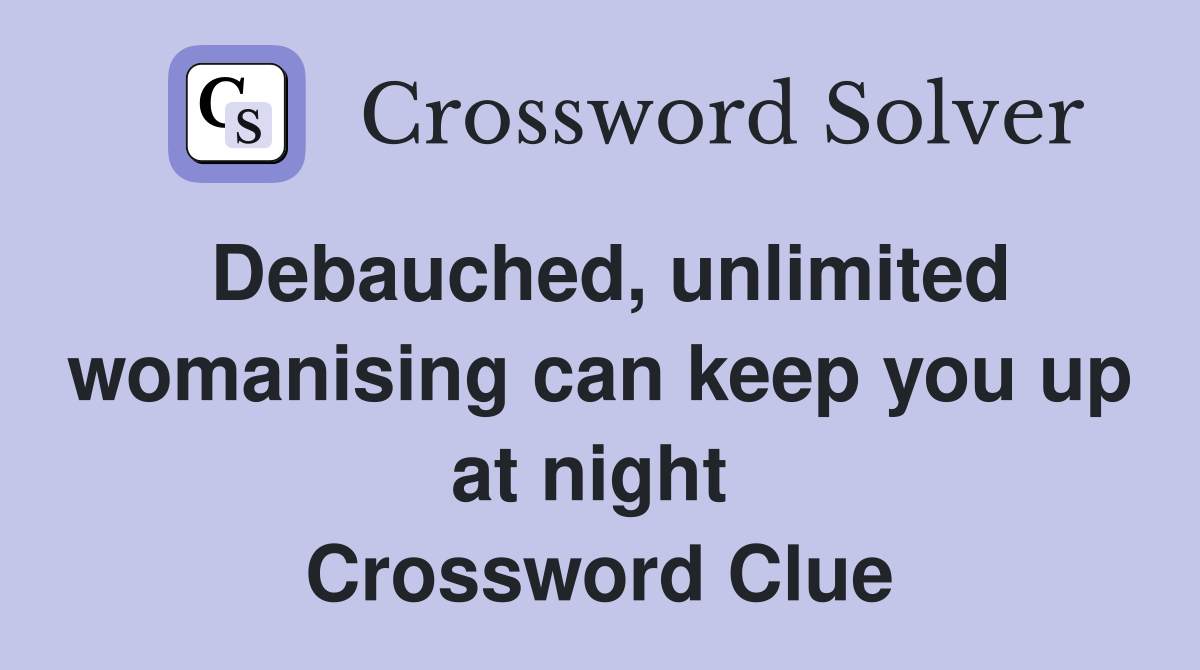 Debauched, unlimited womanising can keep you up at night  Crossword Clue