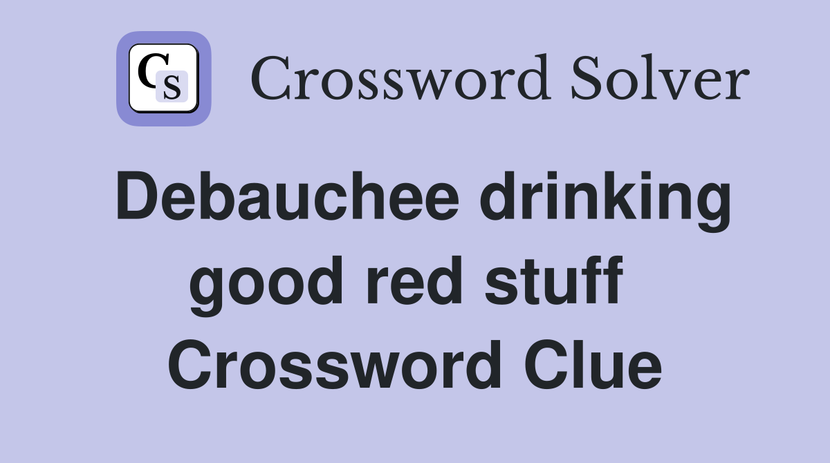 Debauchee drinking good red stuff  Crossword Clue