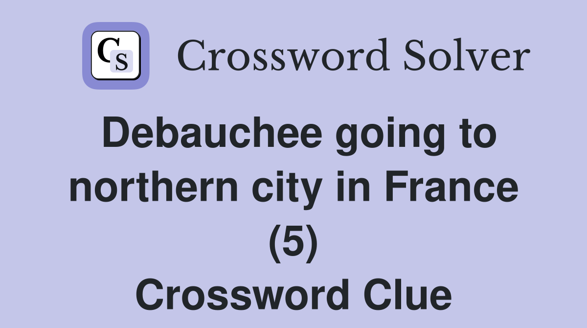 Debauchee going to northern city in France (5) Crossword Clue