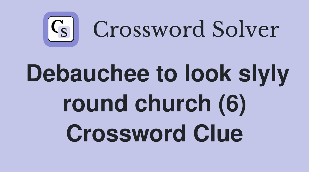 Debauchee to look slyly round church (6) Crossword Clue