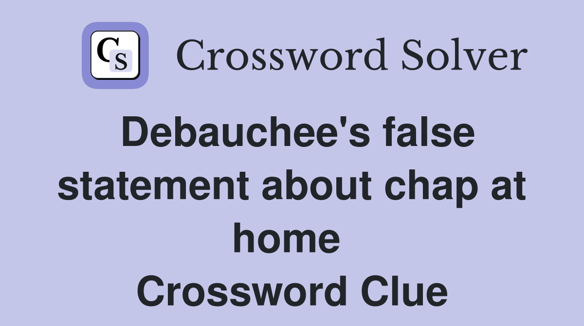 Debauchee's false statement about chap at home  Crossword Clue