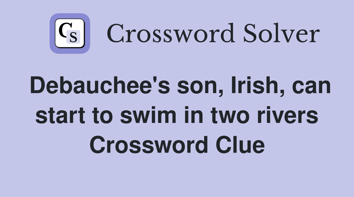 Debauchee's son, Irish, can start to swim in two rivers Crossword Clue
