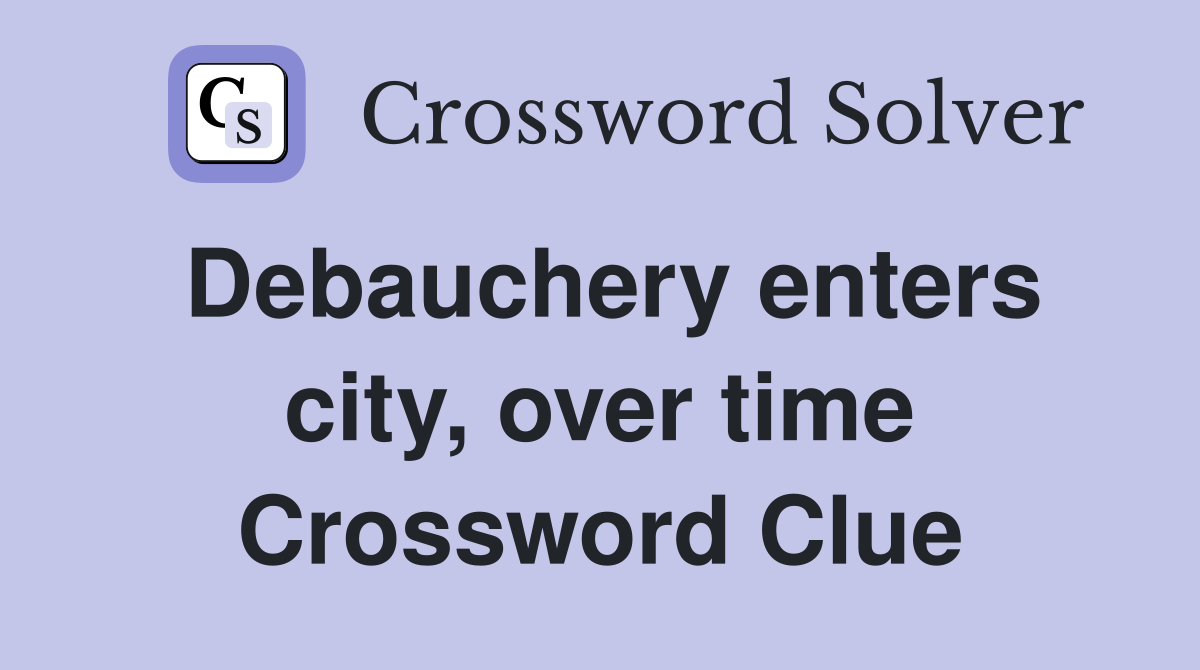 Debauchery enters city, over time Crossword Clue