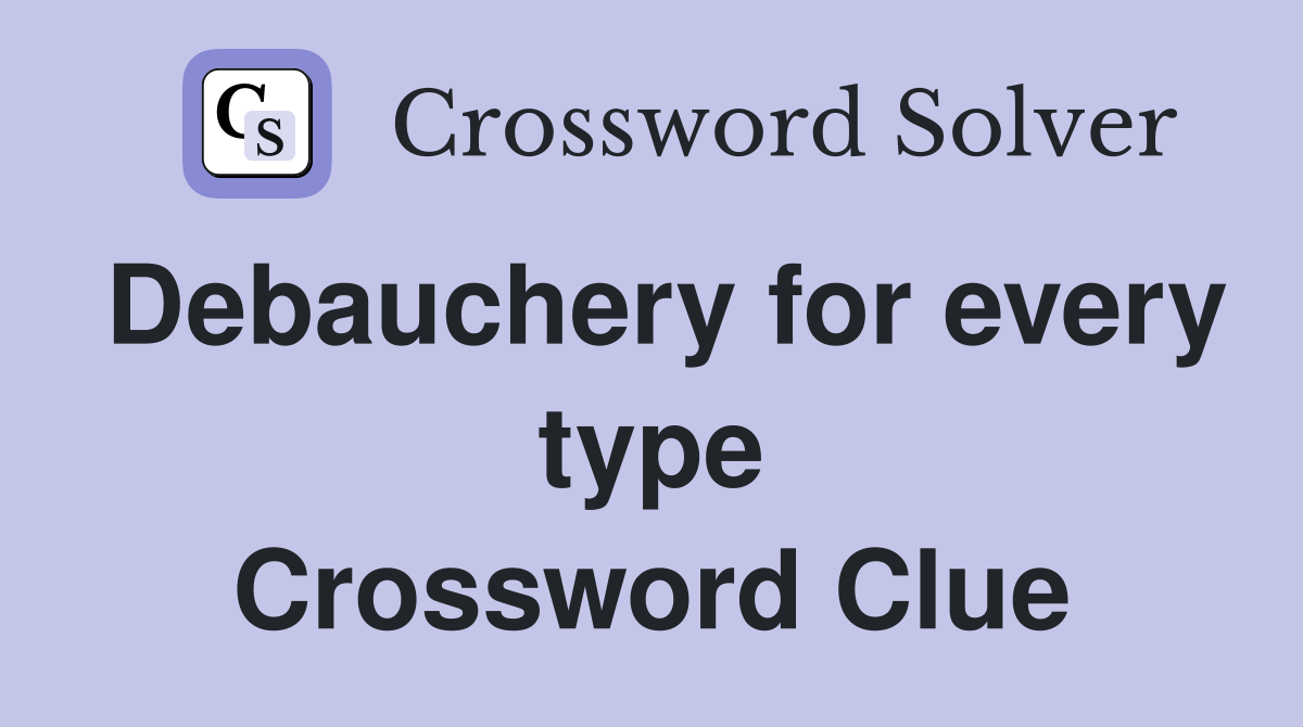 Debauchery for every type Crossword Clue