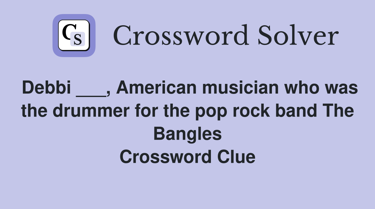 Debbi ___, American musician who was the drummer for the pop rock band The Bangles Crossword Clue