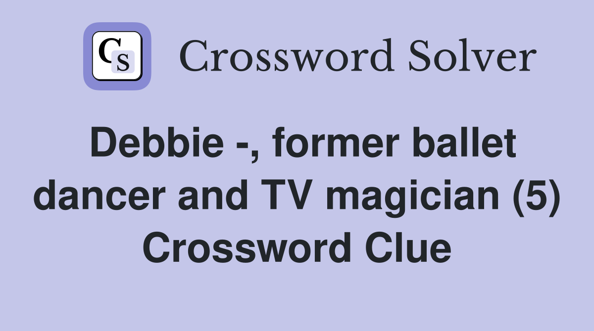 Debbie -, former ballet dancer and TV magician (5) Crossword Clue