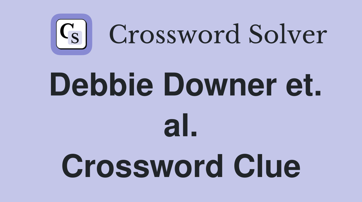 Debbie Downer et. al. Crossword Clue