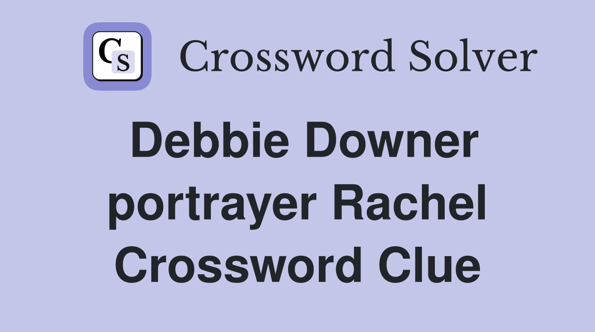 Debbie Downer portrayer Rachel Crossword Clue