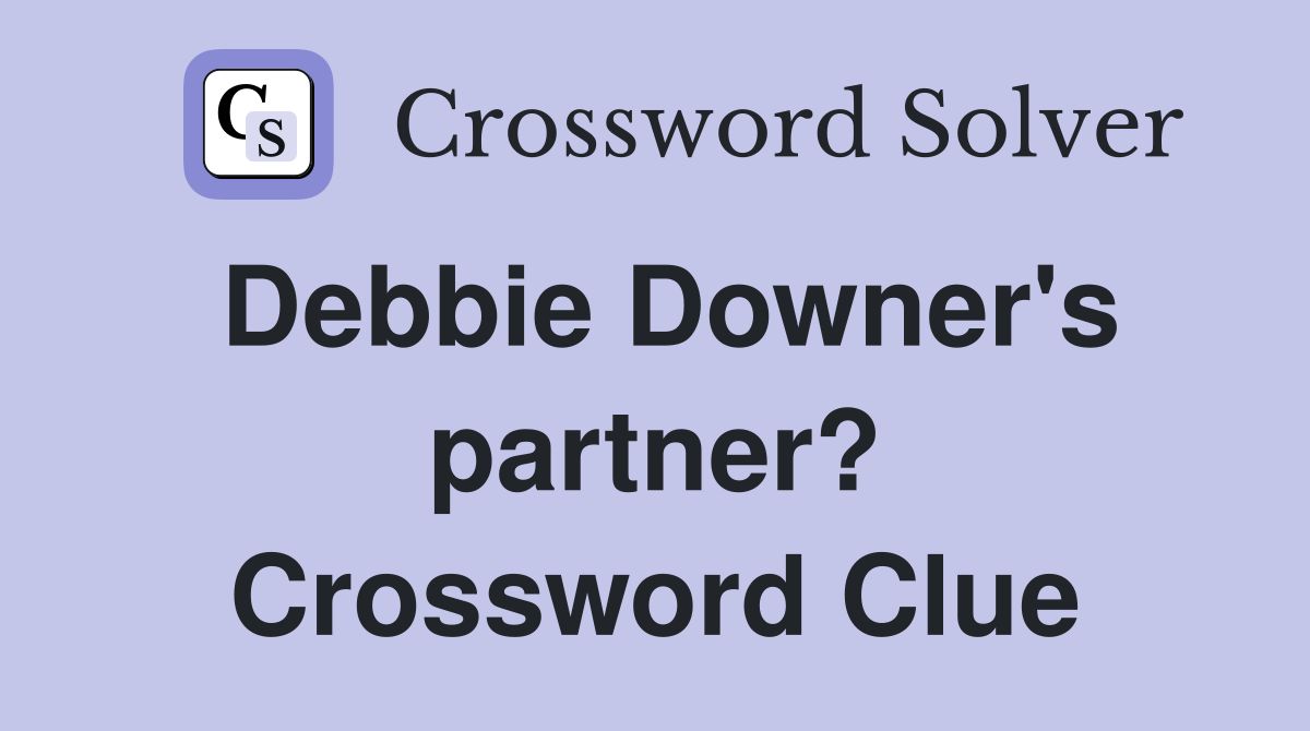 Debbie Downer's partner? Crossword Clue