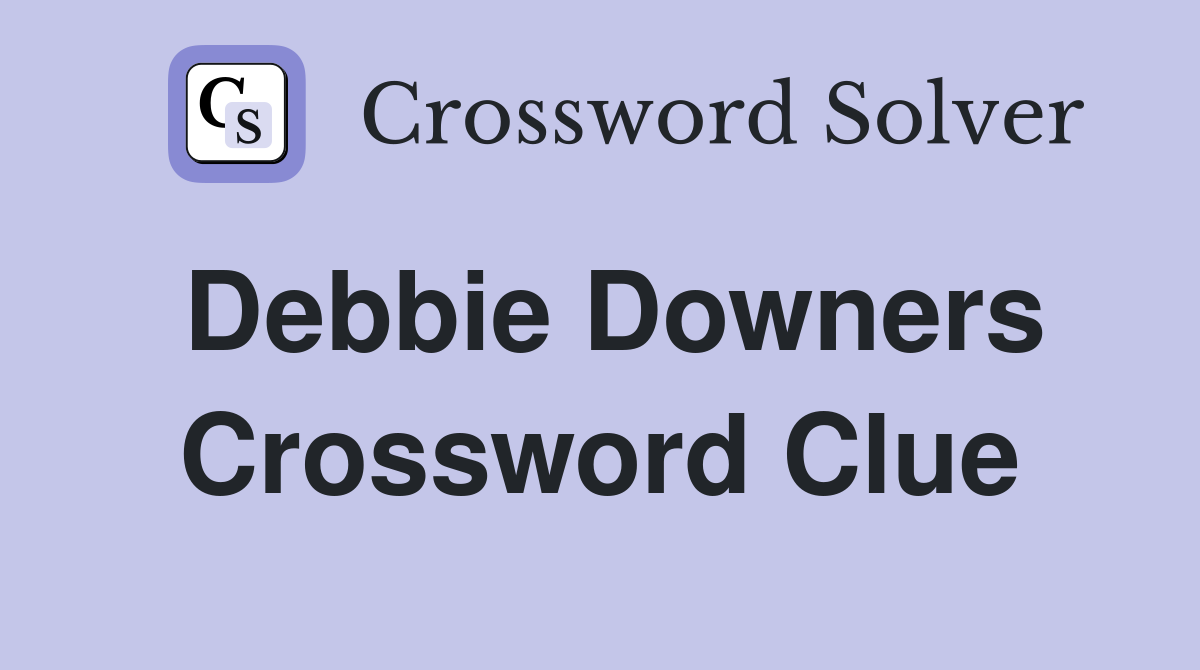 Debbie Downers Crossword Clue
