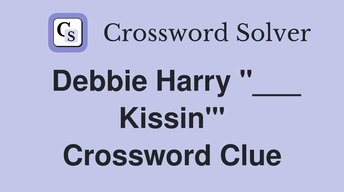 Debbie Harry "___ Kissin'" Crossword Clue