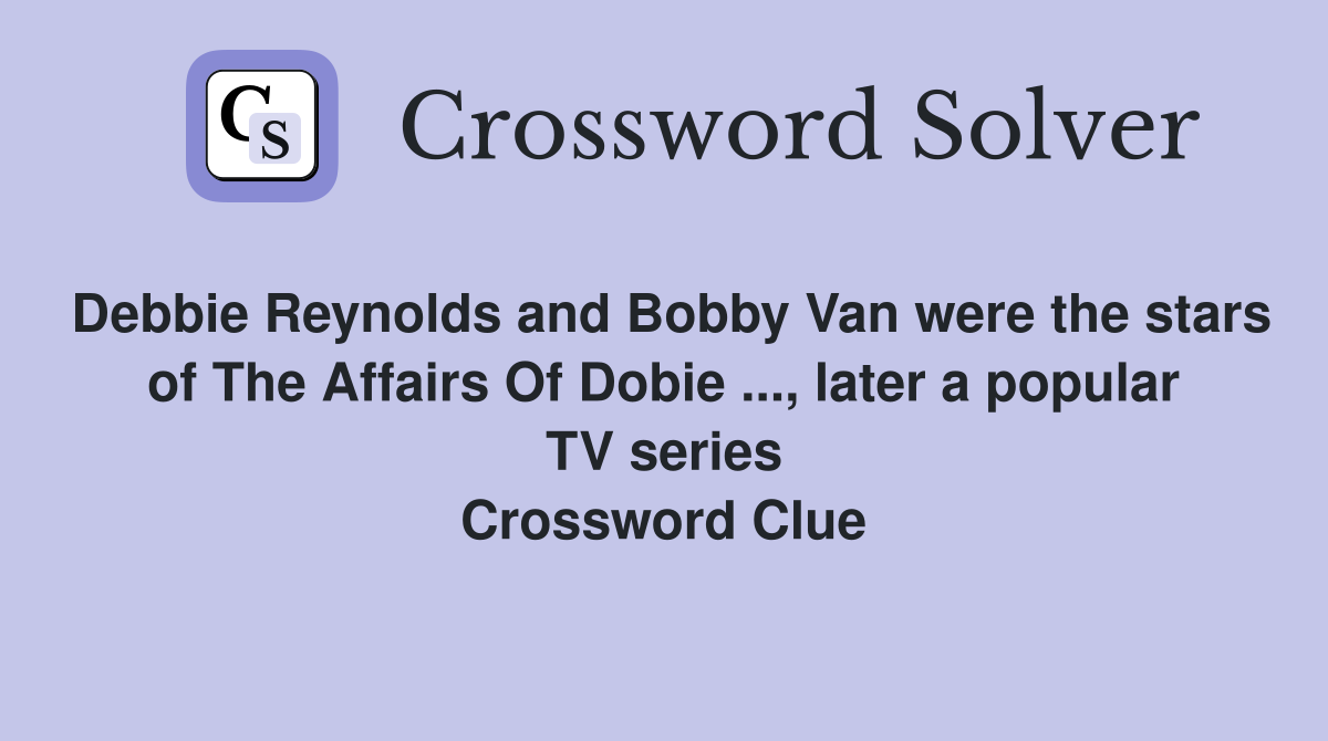 Debbie Reynolds and Bobby Van were the stars of The Affairs Of Dobie ..., later a popular TV series Crossword Clue