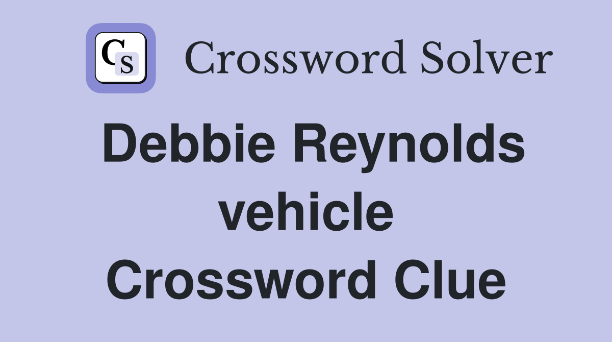 Debbie Reynolds vehicle Crossword Clue